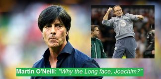 Martin O’Neill to Joachim Löw: “Why the Long face, Jogi?”